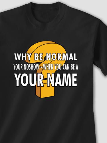 Why Be Normal : Printed T-Shirts