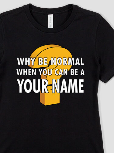 Why Be Normal : Premium Ladies T-Shirts
