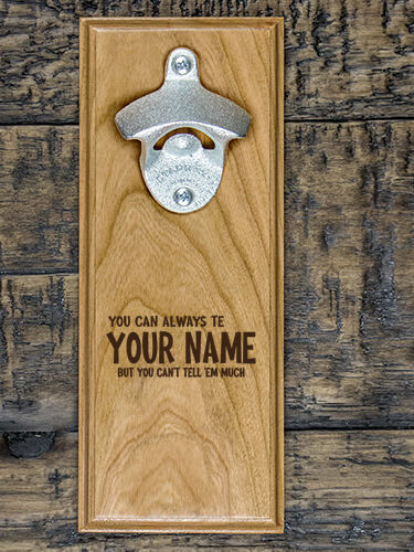 Can't Tell 'Em Much : Bottle Openers - Engraved